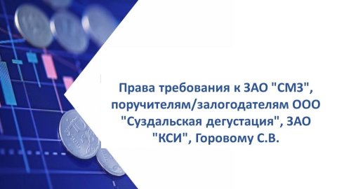 Лот №4, Права требования к ЗАО "СМЗ", ИНН 3310003286, поручители/залогодатели ООО "Суздальская дегустация", ИНН 3310003920, ЗАО "КСИ", ИНН 7737114475, Горовой Сергей Владимирович