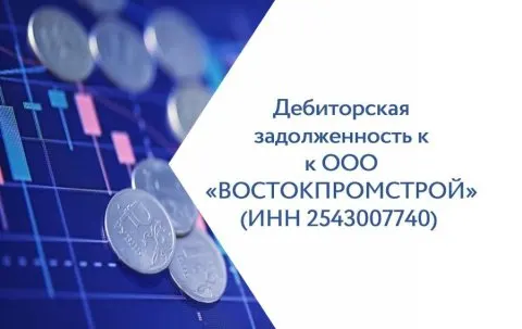 Право требования к ООО «ВОСТОКПРОМСТРОЙ» (ИНН 2543007740, КПП 254301001) в размере 7 495 798,24 руб., подтверждено Определением АС г. Москвы от 28.03.2022 по делу №А40-165463/2019
