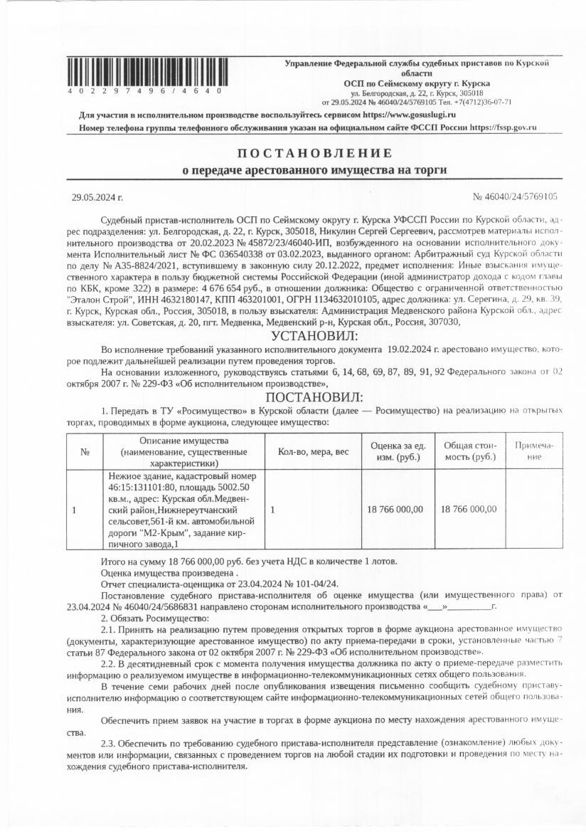 Нежилое здание (кирпичный завод мощностью 15 млн. штук в год на территории Нижнереутчанского сельсовета, Медвенского района, Курской области) площадью 5002,5 кв. м, кадастровый номер 46:15:131101:80 (имущество обременено: арест, запрет на совершение регистрационных действий). Взыскатель - Администрация Медвенского района Курской области. Имущество принадлежит на праве собственности должнику ООО «Эталон Строй».
