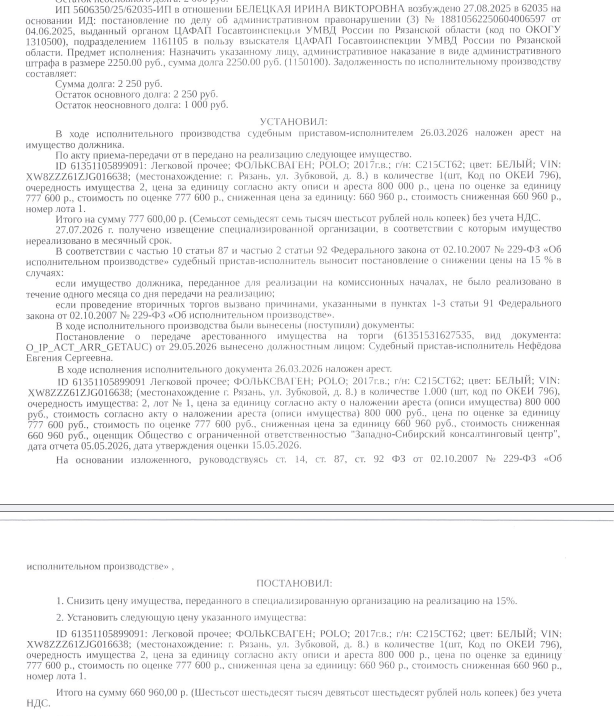 Автомобиль легковой ФОЛЬКСВАГЕН POLO, 2017 г.в, гос.номер С215СТ62, цвет белый, VIN XW8ZZZ61ZJG016638, видимых повреждений не обнаружено, грязное покрытие. Место хранения: г. Рязань, ул. Зубковой, 8. Ответственный хранитель ИП Новичкова. Взыскатель: ЦАФАП Госавтоинспекции УМВД России по Рязанской области, ЦАФАП ОДД Госавтоинспекции ГУ МВД России по г. Москве. Должник: Белецкая И.В.