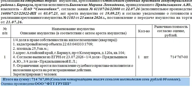 Лот№1 1/4 доля в праве собственности на жилое помещение (квартира)кадастровый номер объекта 22:63:040333:1709; площадь 25,5 кв.м.; .адрес: Алтайский край, г.Барнаул, пр-т Коммунаров, д.120а, кв.104. Зарегистрирован 1 человек  Нач.цена 714767 руб. (Согласно выписке из ЕГРН от 23.07.2026 - 1/4 доля - Прядильщиков А.Ю., 3/4 доли - Прядильщиковой Е.Л. арест и постановление судебного пристава-исполнителя о наложении ареста на регистрационные действия.) (1183)